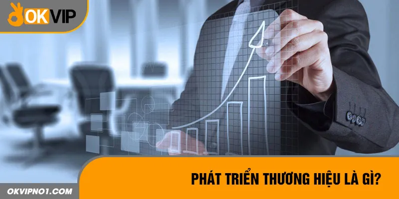 Phát triển thương hiệu là gì?