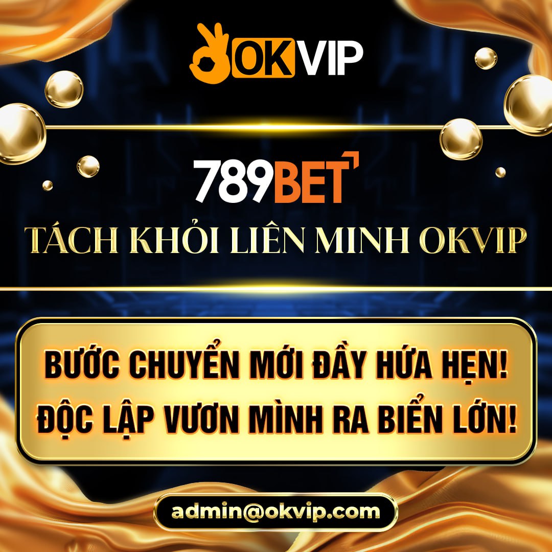 5/12/2024. 789BET tách khỏi Liên Minh OKVIP